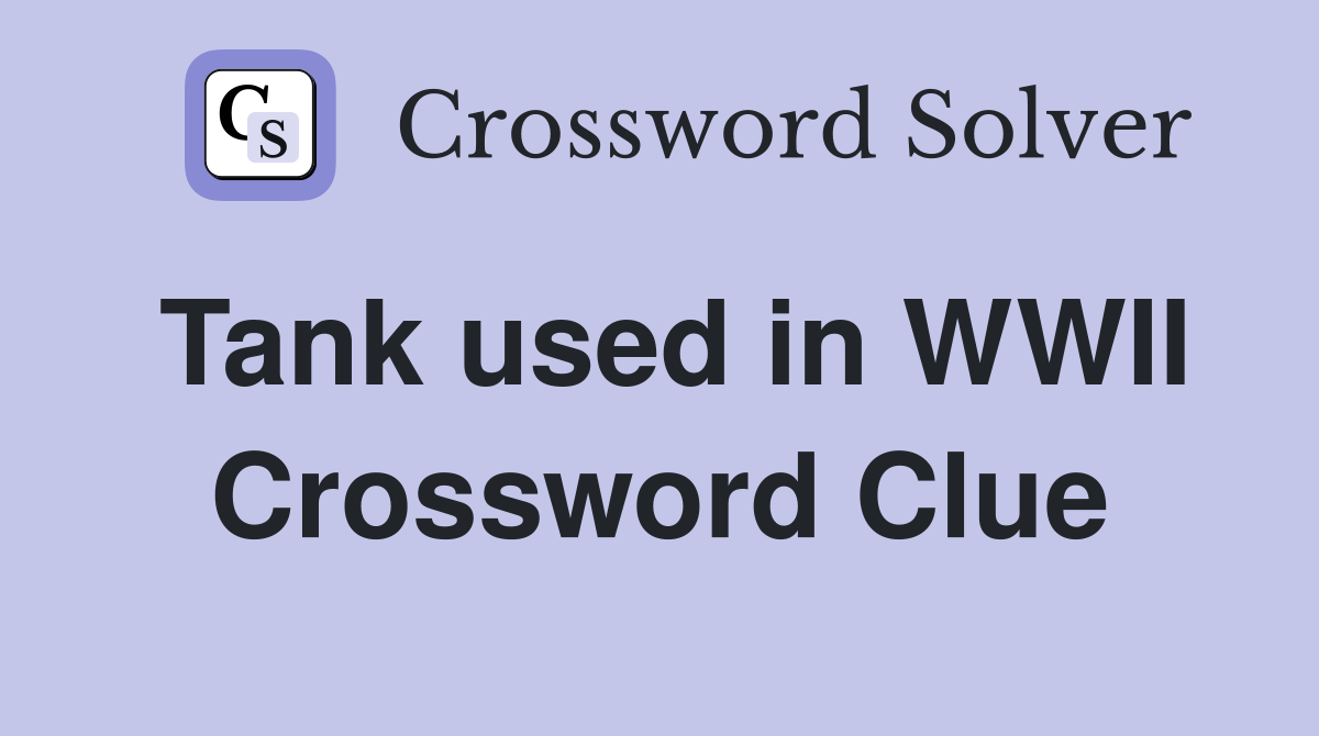 Tank used in WWII Crossword Clue