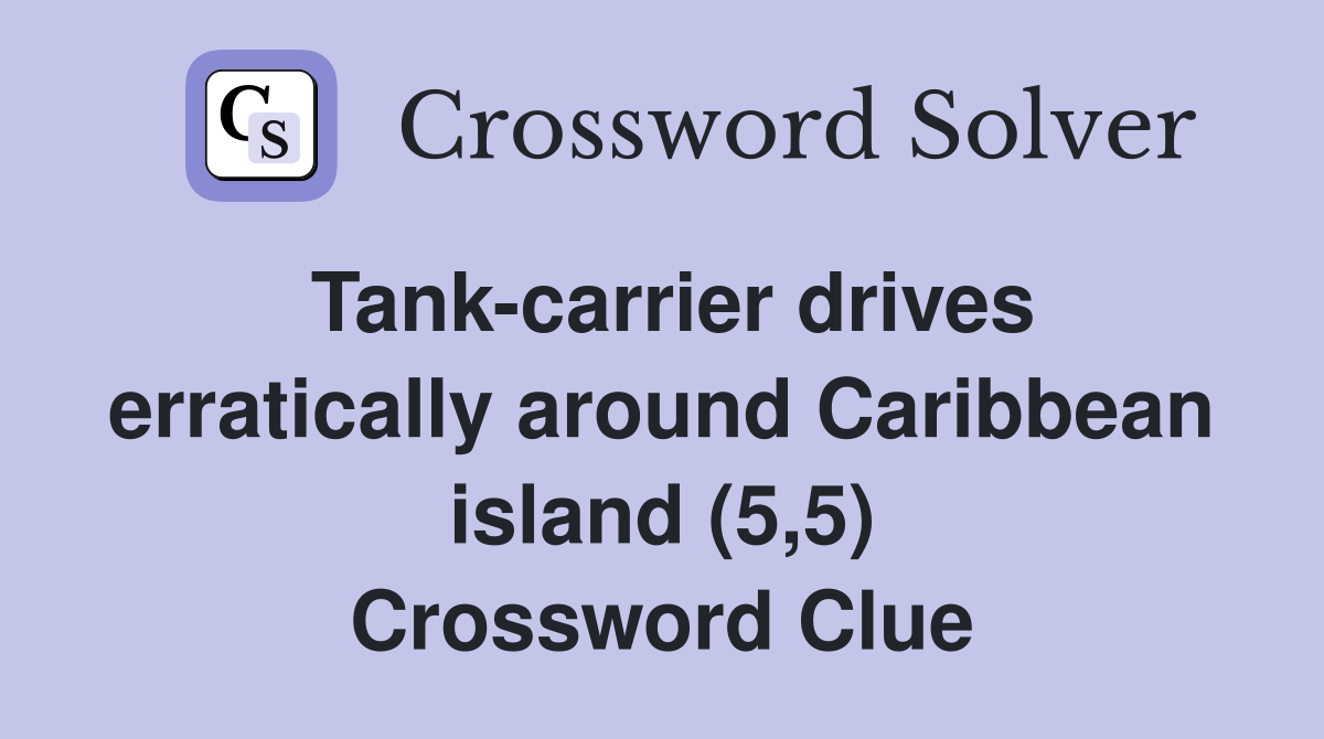 Tank-carrier drives erratically around Caribbean island (5,5) Crossword Clue