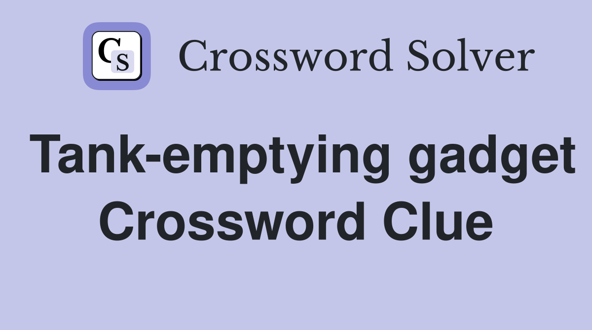 Tank-emptying gadget Crossword Clue