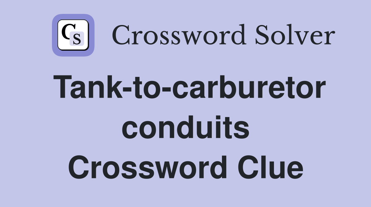Tank-to-carburetor conduits Crossword Clue