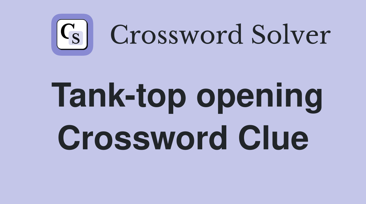 Tank-top opening Crossword Clue