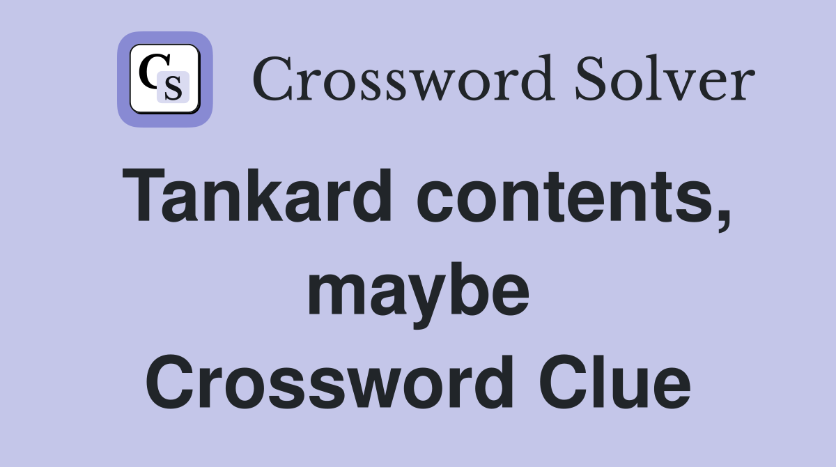 Tankard contents, maybe Crossword Clue