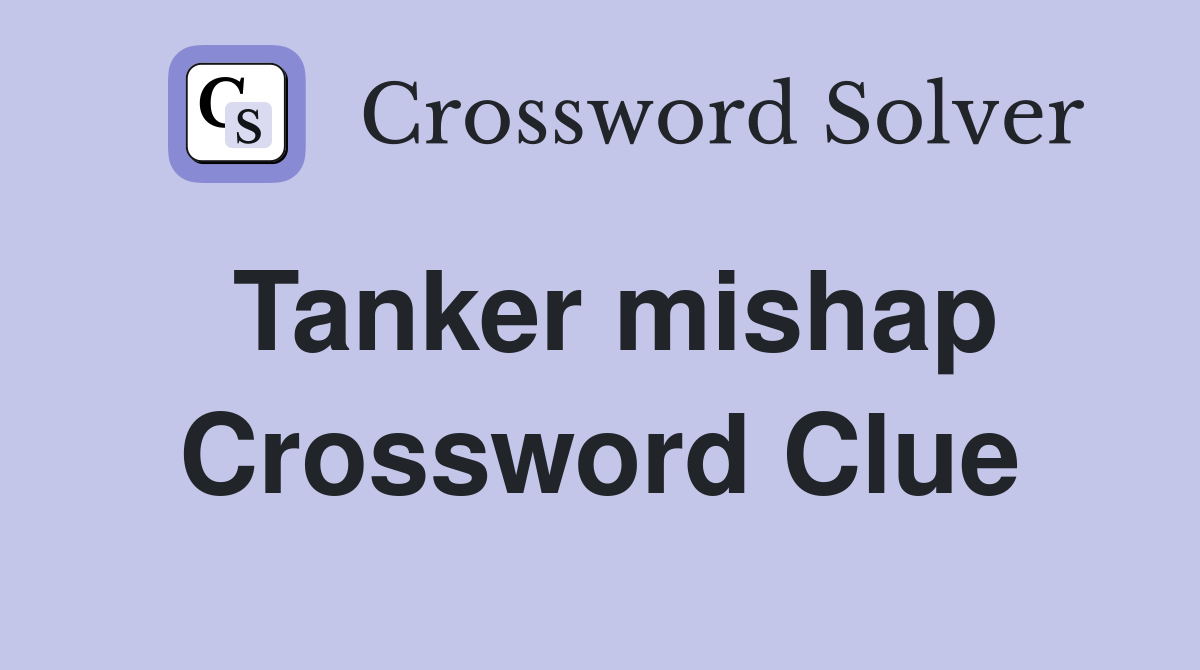 Tanker mishap Crossword Clue