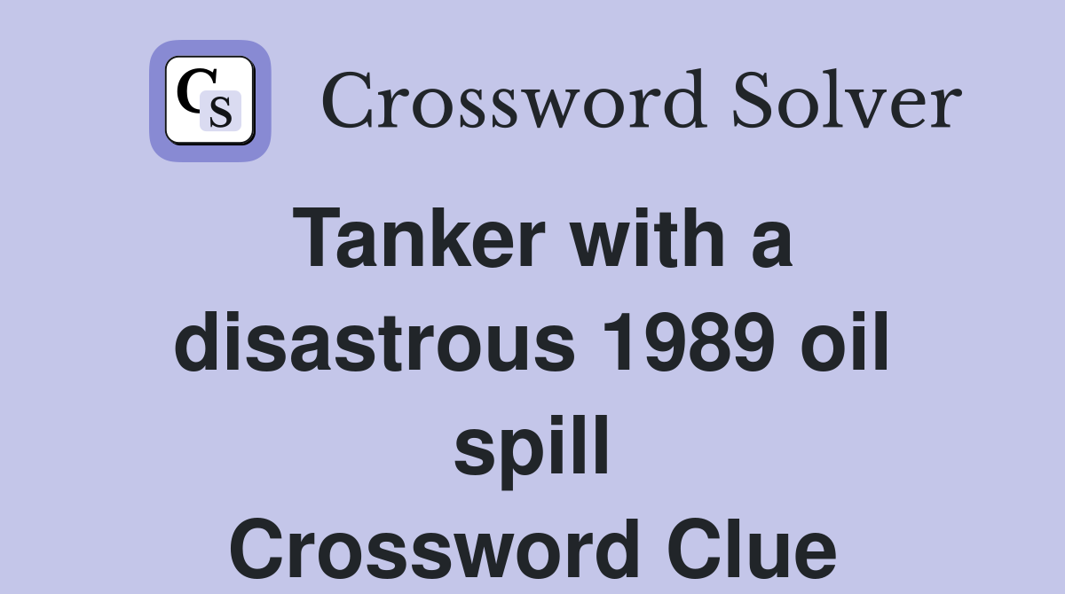 Tanker with a disastrous 1989 oil spill Crossword Clue