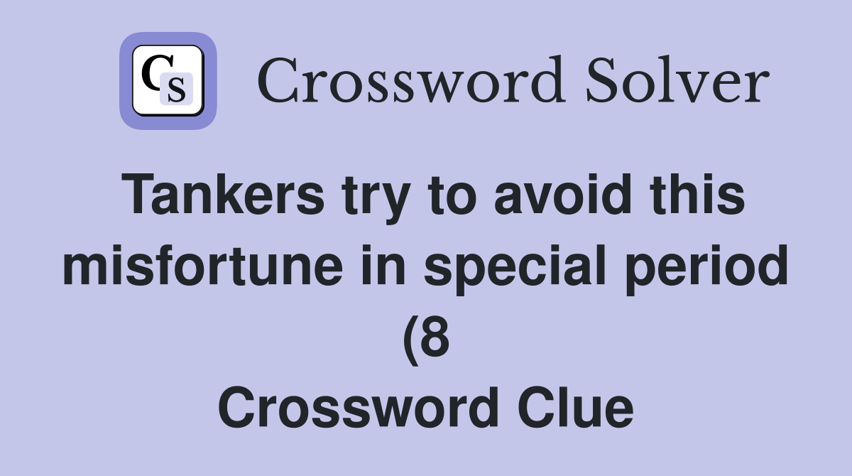 Tankers try to avoid this misfortune in special period (8) Crossword Tankers try to avoid this misfortune in special period (8) Crossword