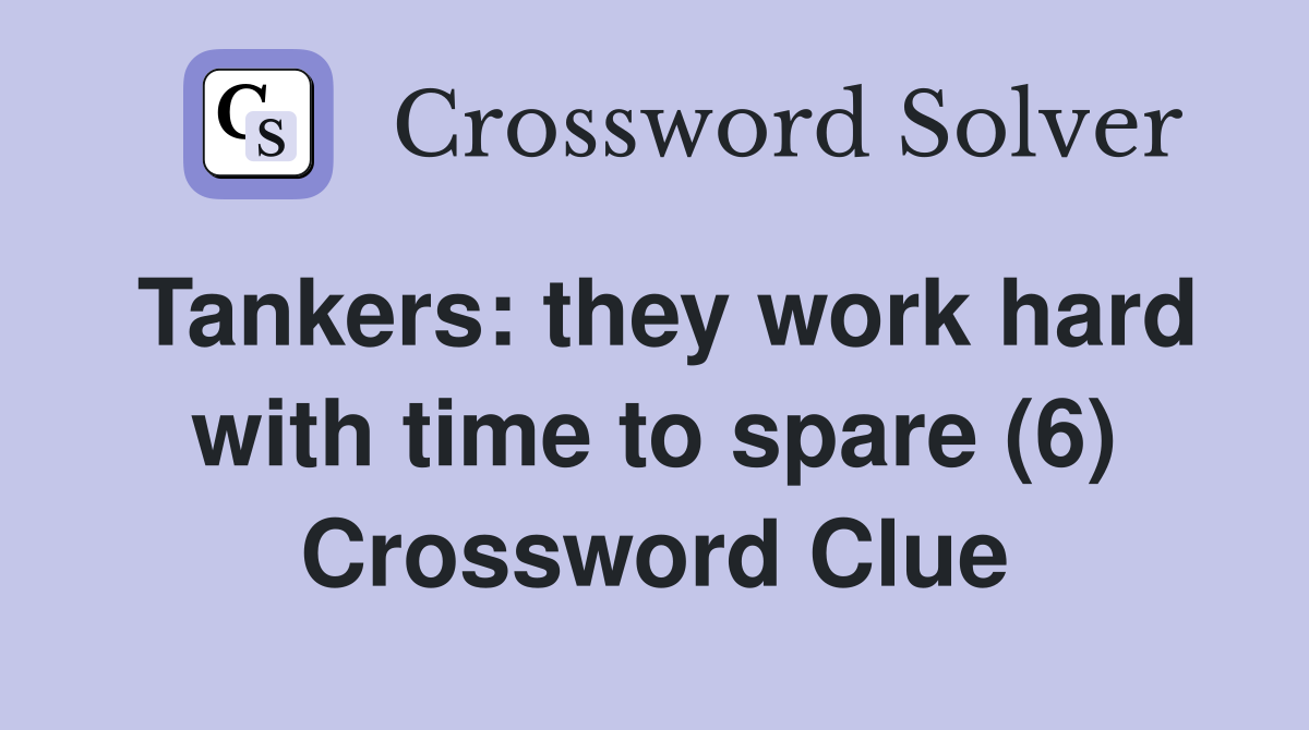 Tankers: they work hard with time to spare (6) Crossword Clue