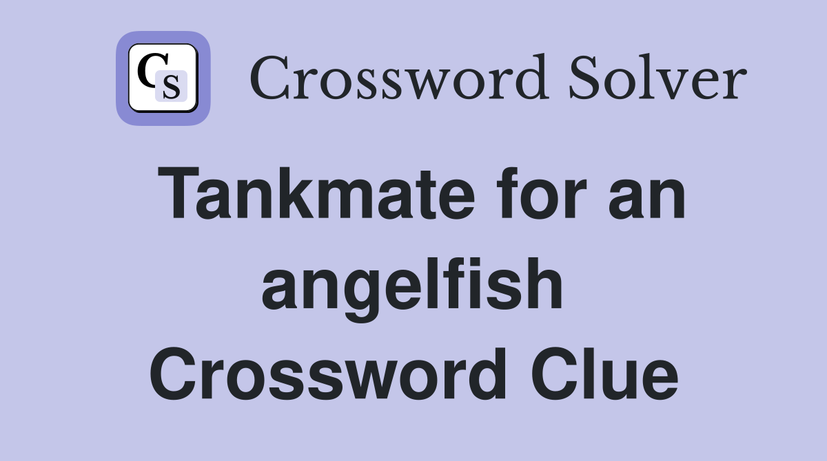 Tankmate for an angelfish Crossword Clue