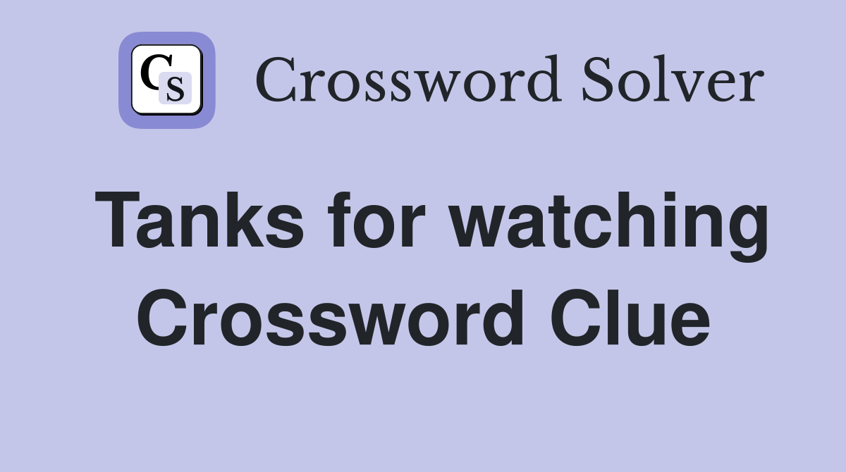 Tanks for watching Crossword Clue