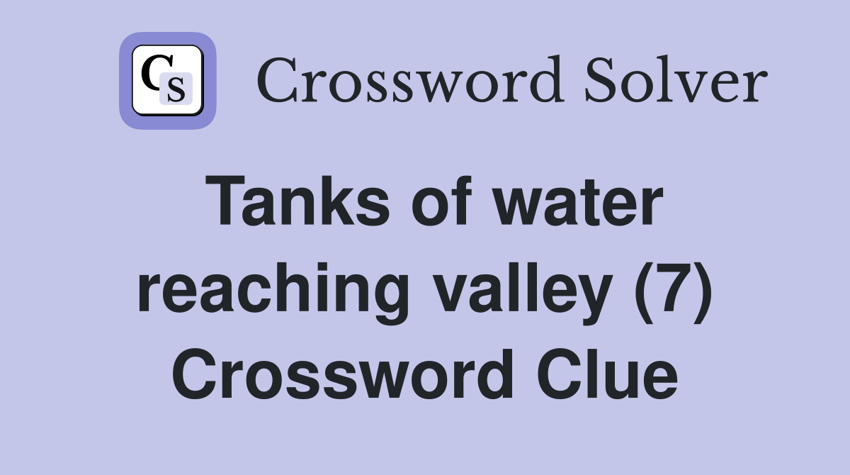 Tanks of water reaching valley (7) Crossword Clue