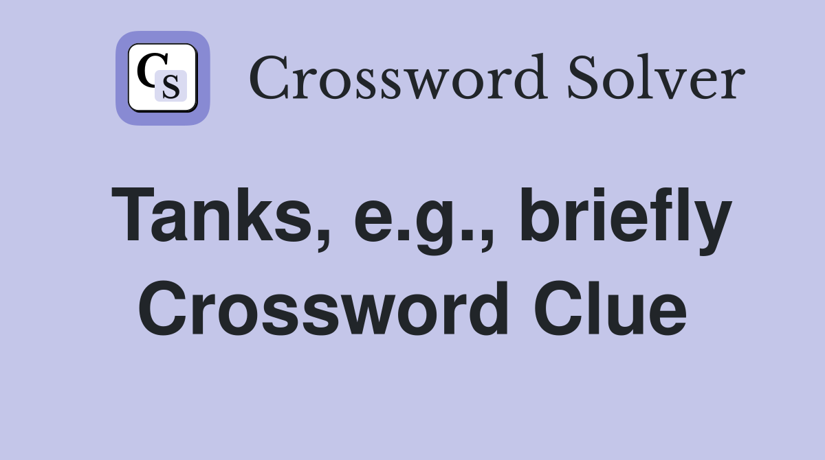 Tanks, e.g., briefly Crossword Clue