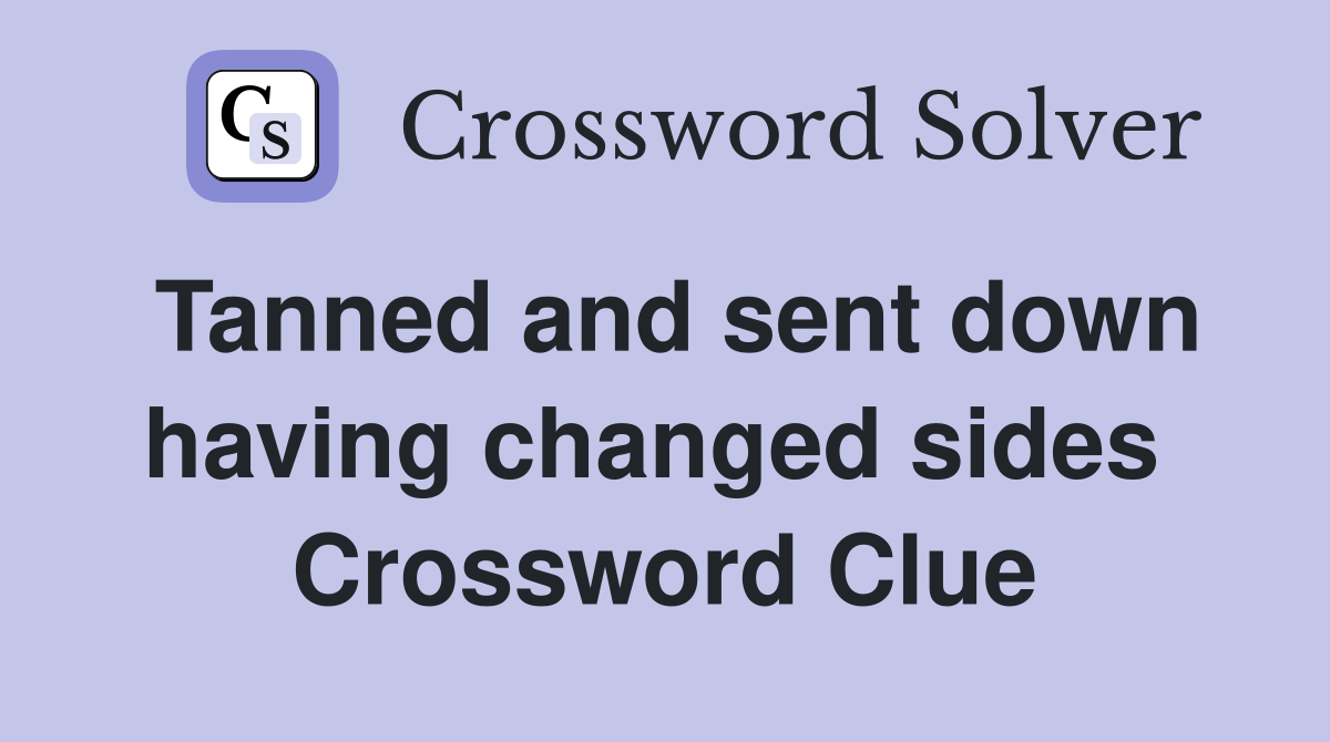 Tanned and sent down having changed sides  Crossword Clue