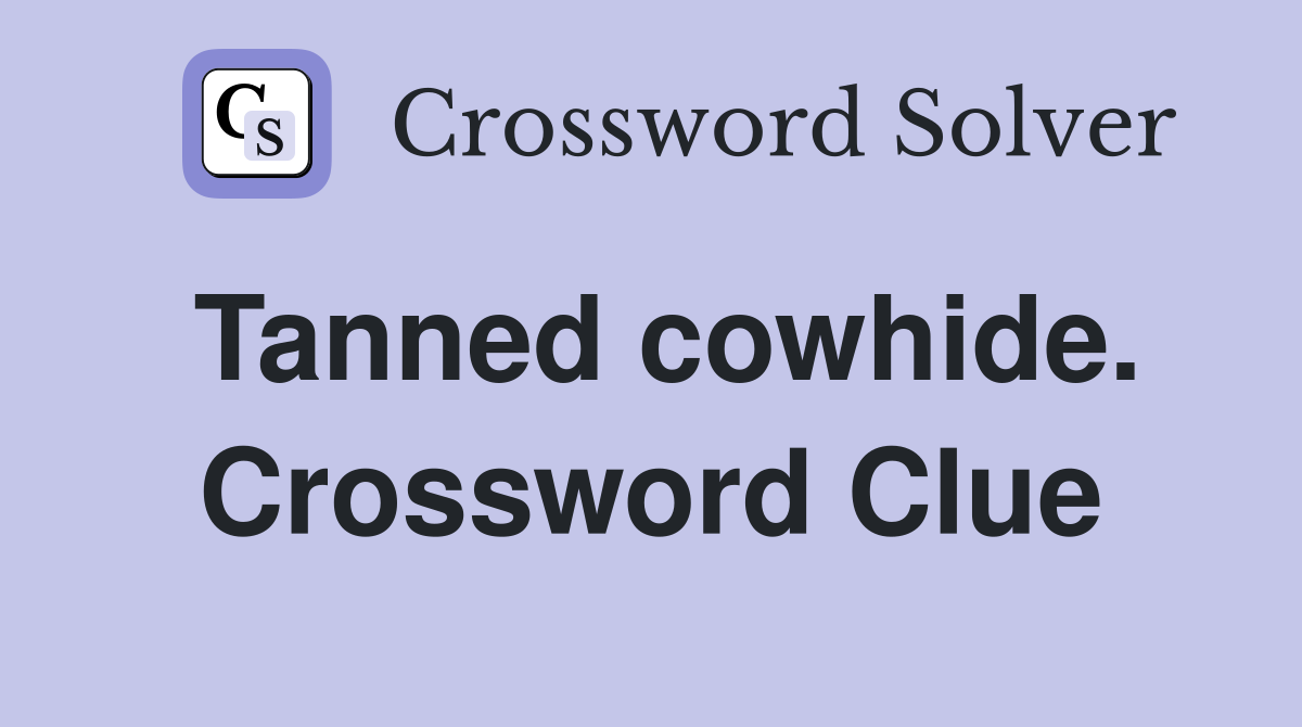 Tanned cowhide. Crossword Clue