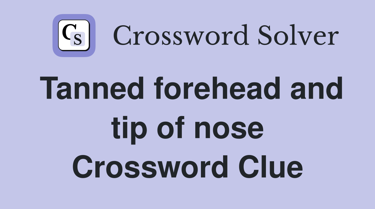 Tanned forehead and tip of nose Crossword Clue