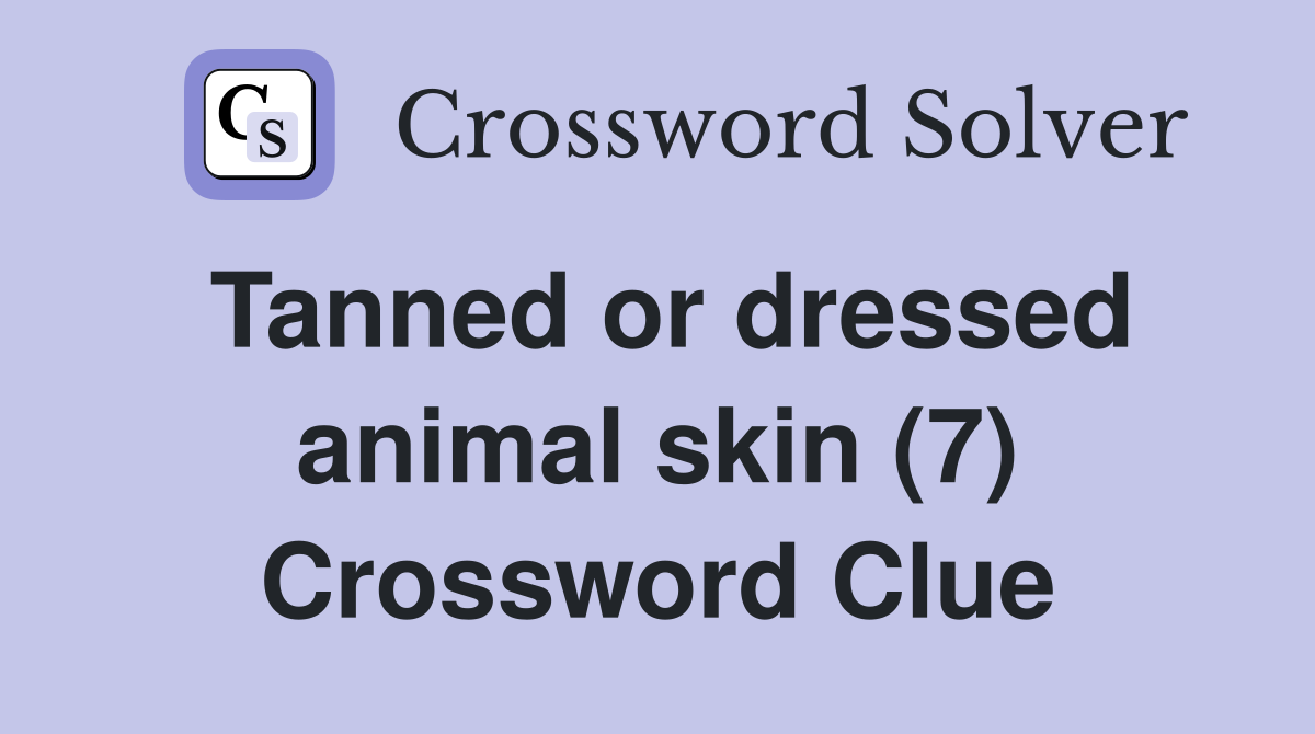 Tanned or dressed animal skin (7) Crossword Clue