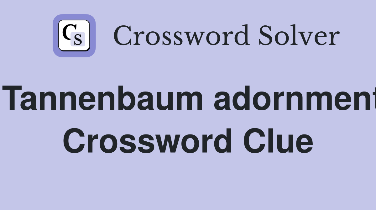 Tannenbaum adornment Crossword Clue