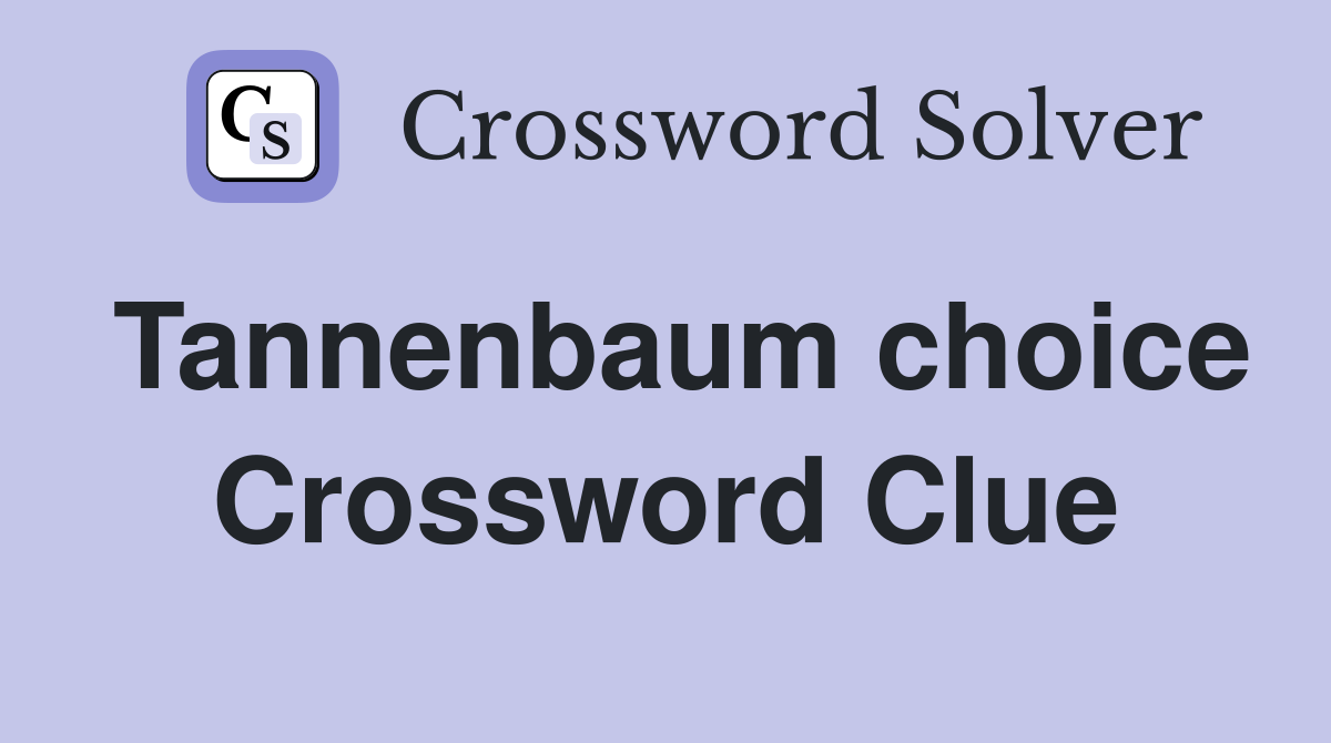 Tannenbaum choice Crossword Clue