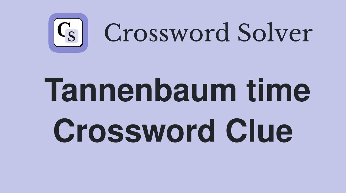 Tannenbaum time Crossword Clue
