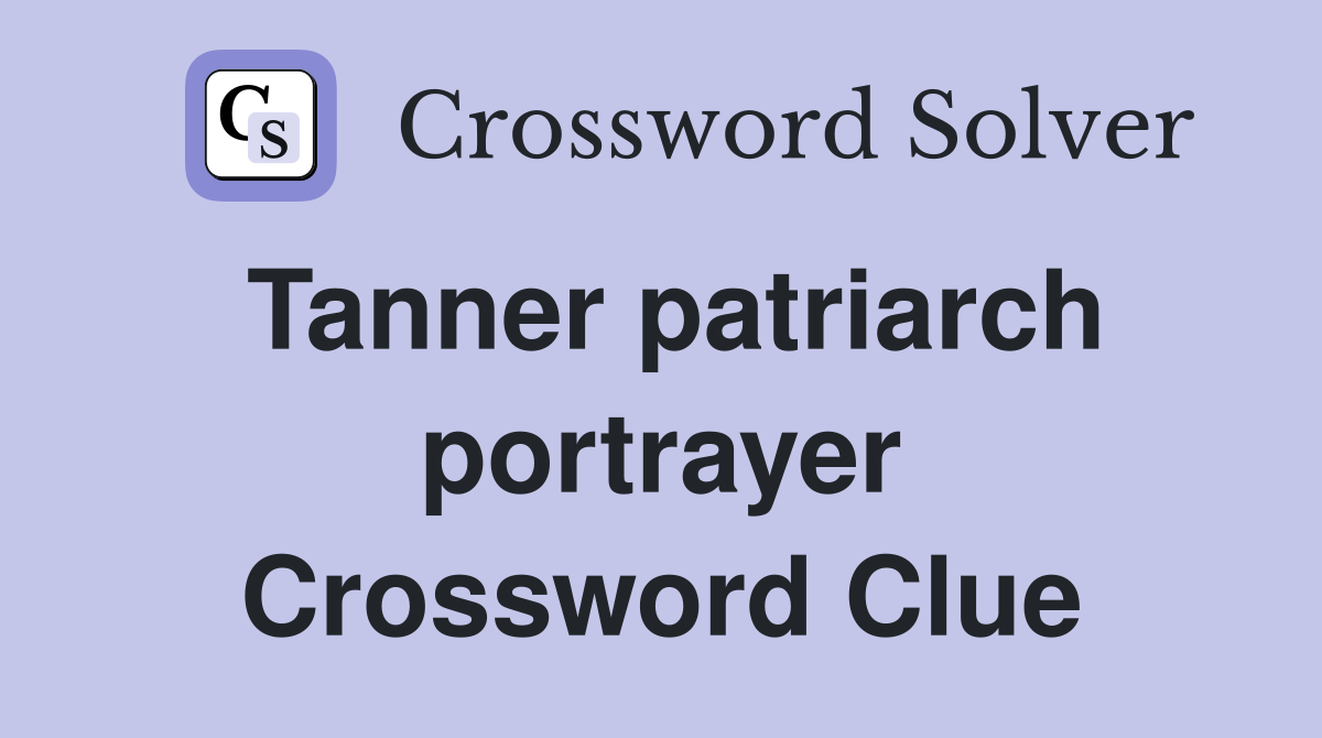 Tanner patriarch portrayer Crossword Clue