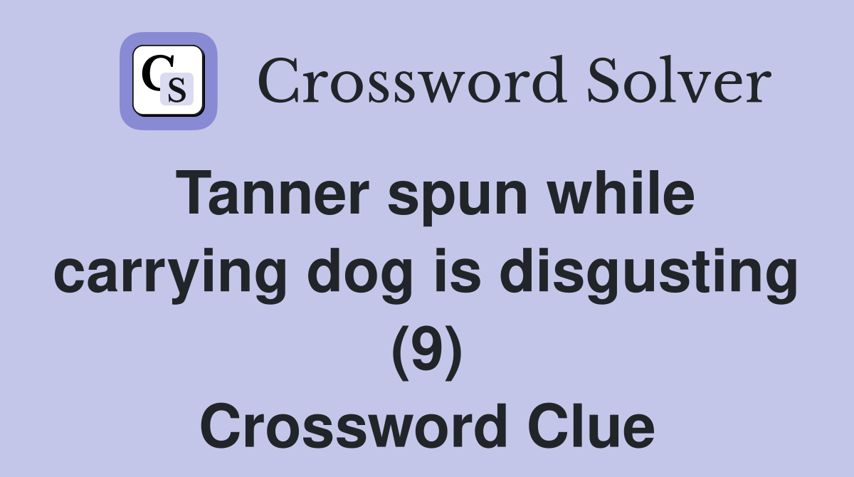 Tanner spun while carrying dog is disgusting (9) Crossword Clue