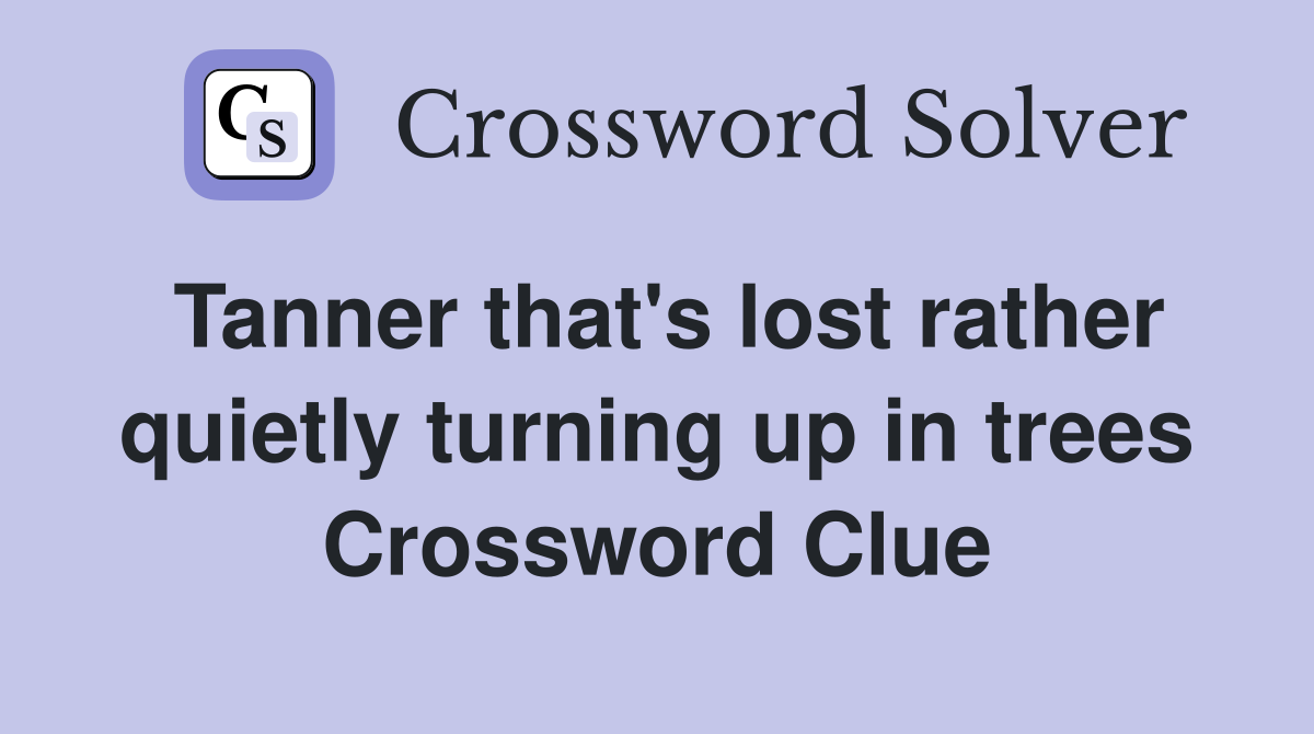 Tanner that's lost rather quietly turning up in trees Crossword Clue
