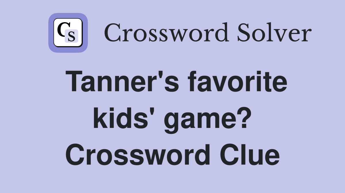 Tanner's favorite kids' game? Crossword Clue