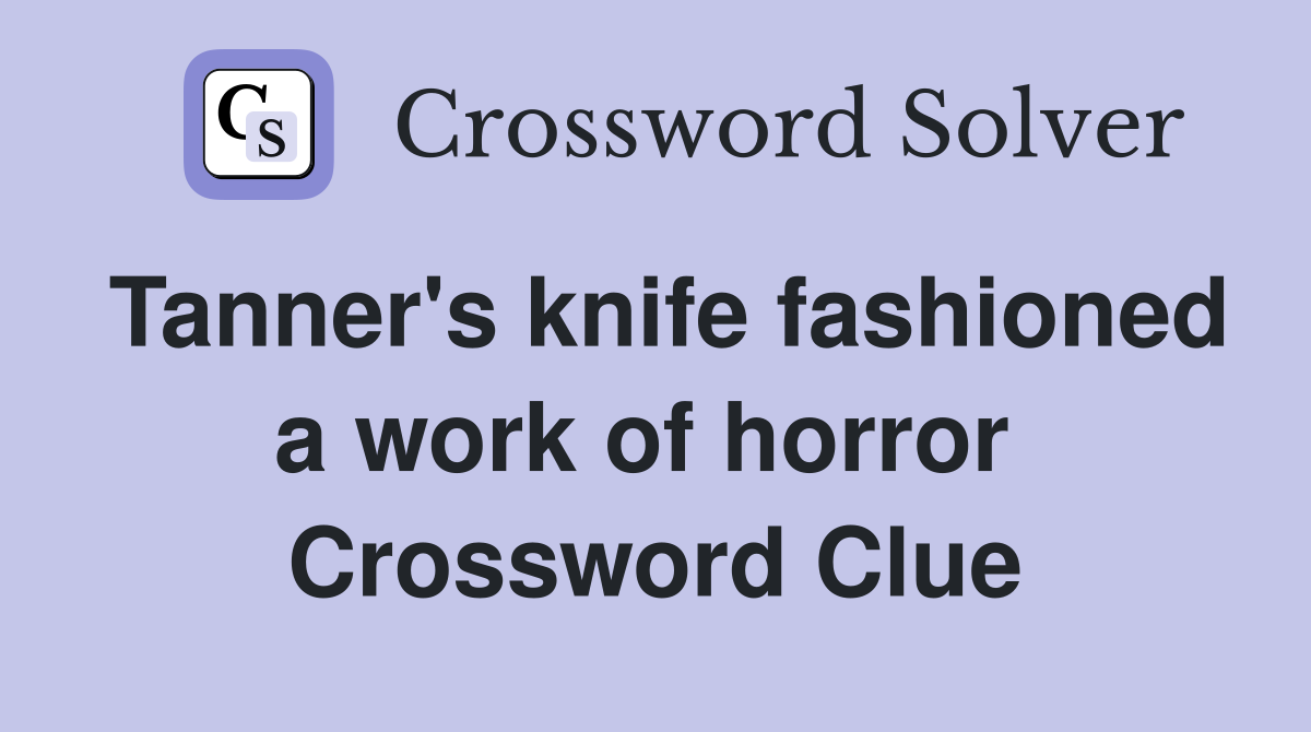 Tanner's knife fashioned a work of horror  Crossword Clue