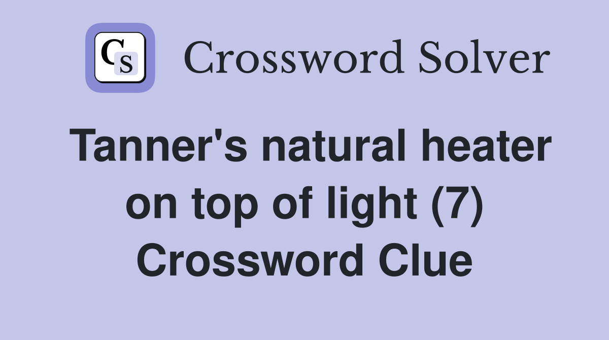 Tanner's natural heater on top of light (7) Crossword Clue