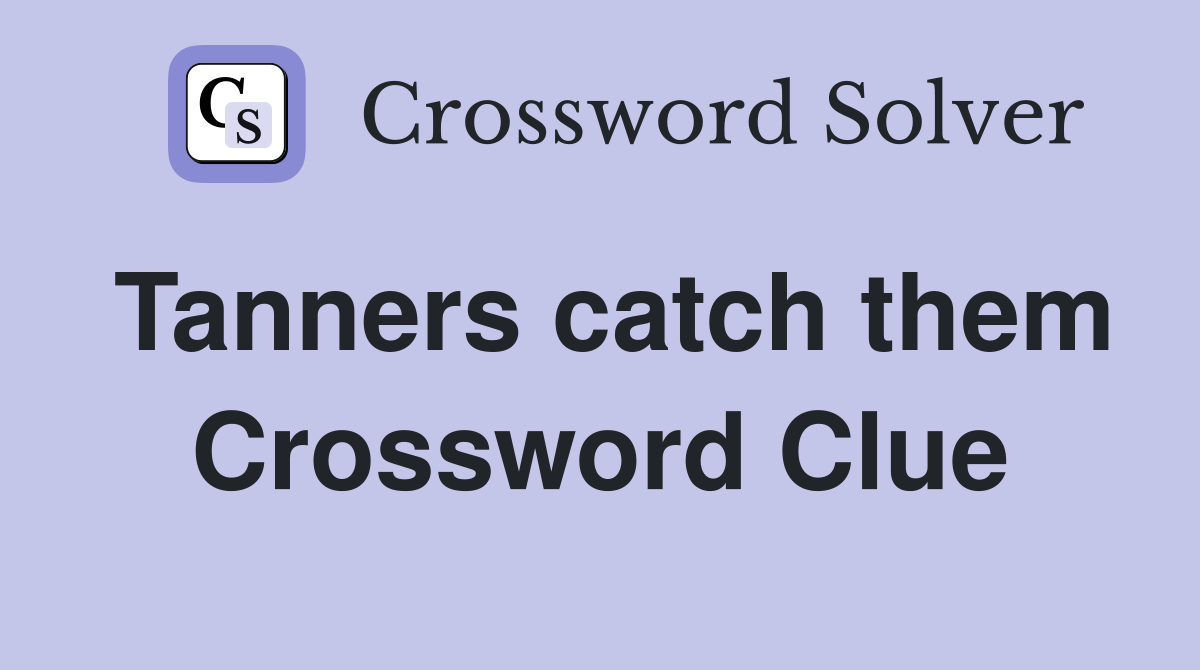 Tanners catch them Crossword Clue