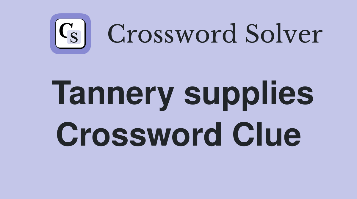 Tannery supplies Crossword Clue