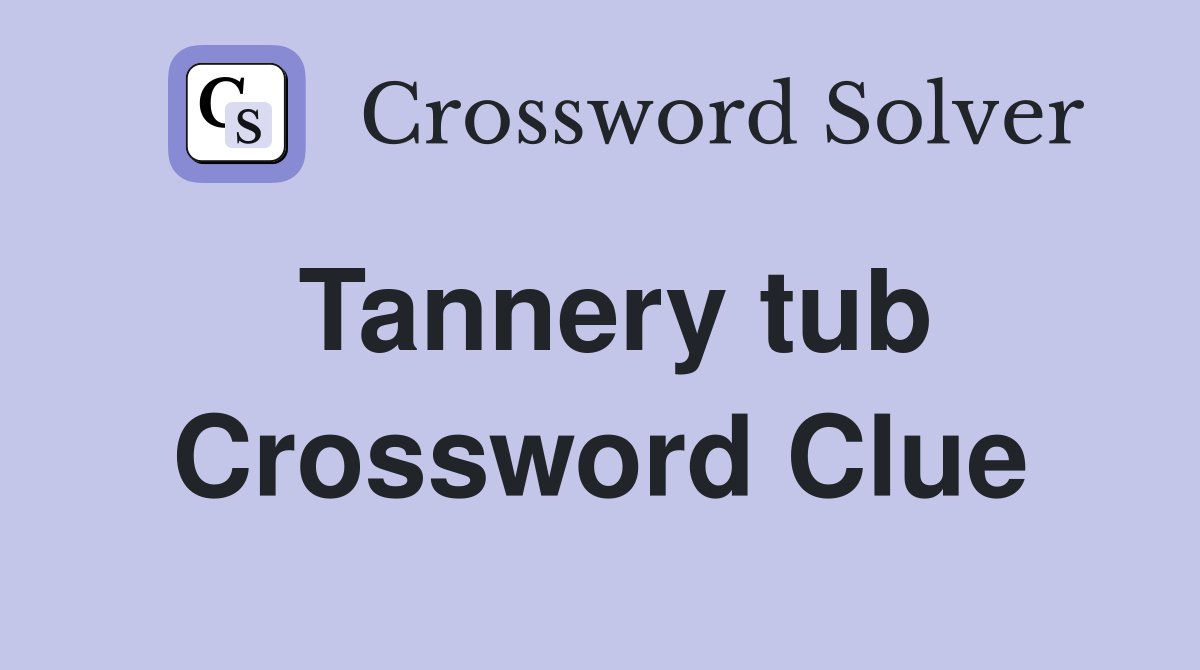 Tannery tub Crossword Clue