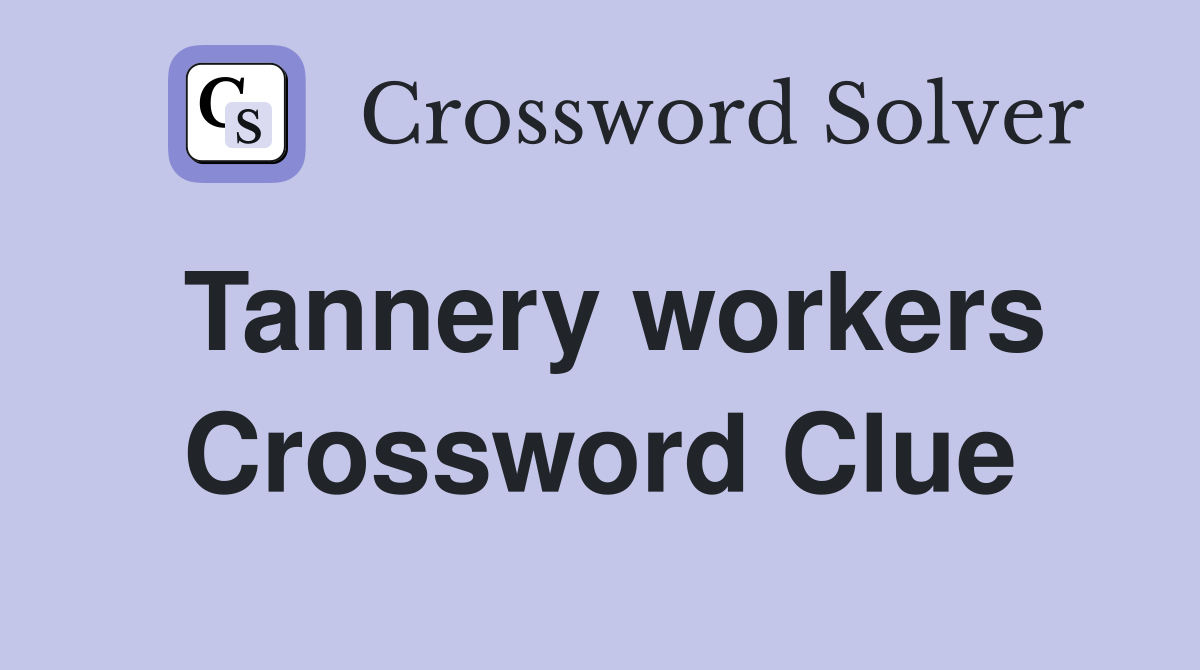 Tannery workers Crossword Clue