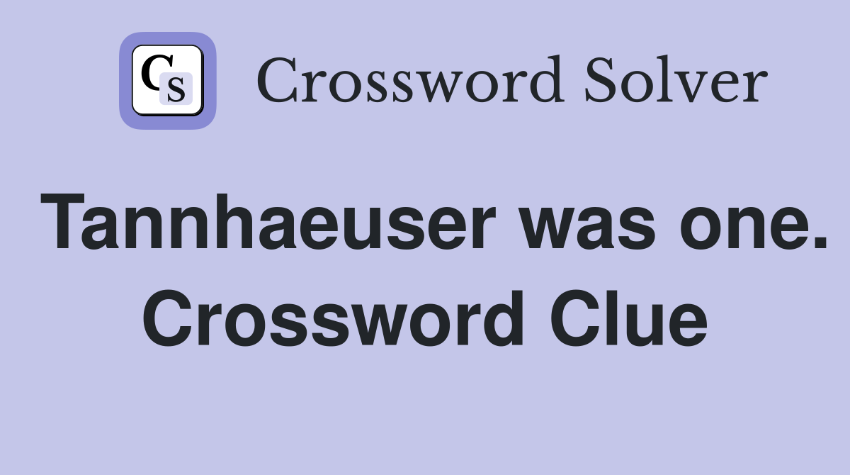 Tannhaeuser was one. Crossword Clue