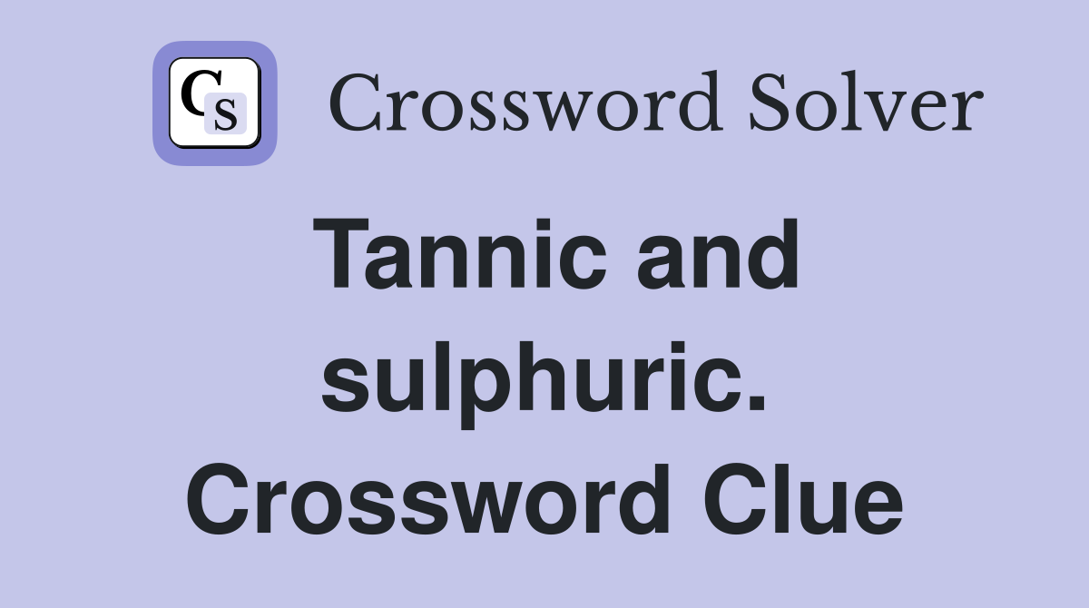 Tannic and sulphuric. Crossword Clue