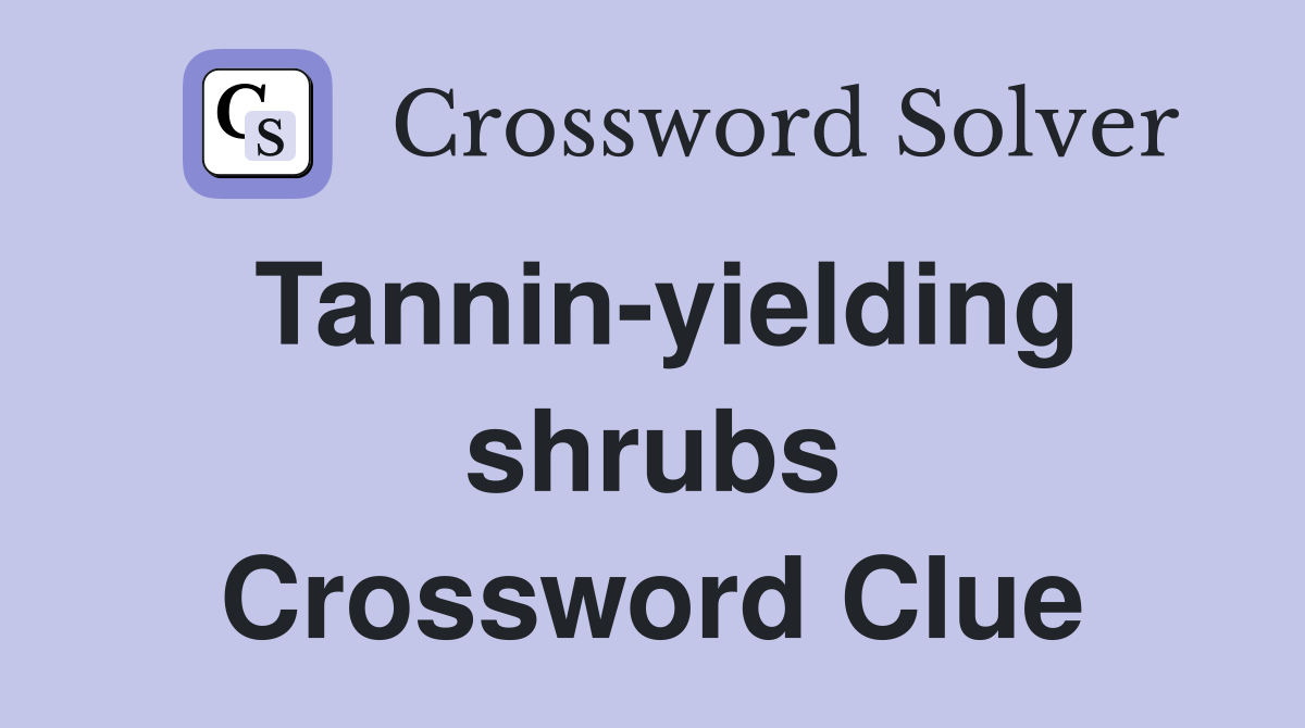 Tannin-yielding shrubs Crossword Clue