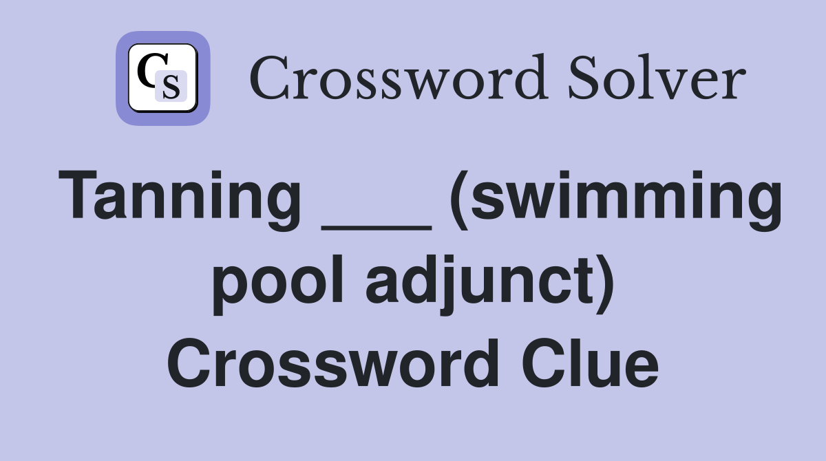 Tanning ___ (swimming pool adjunct) Crossword Clue
