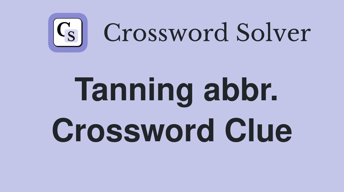 Tanning abbr. Crossword Clue