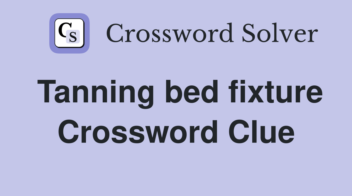 Tanning bed fixture Crossword Clue