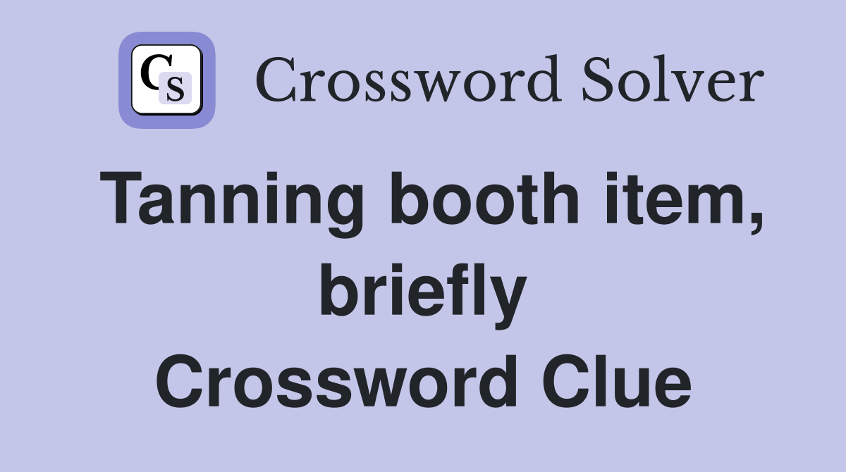 Tanning booth item, briefly Crossword Clue