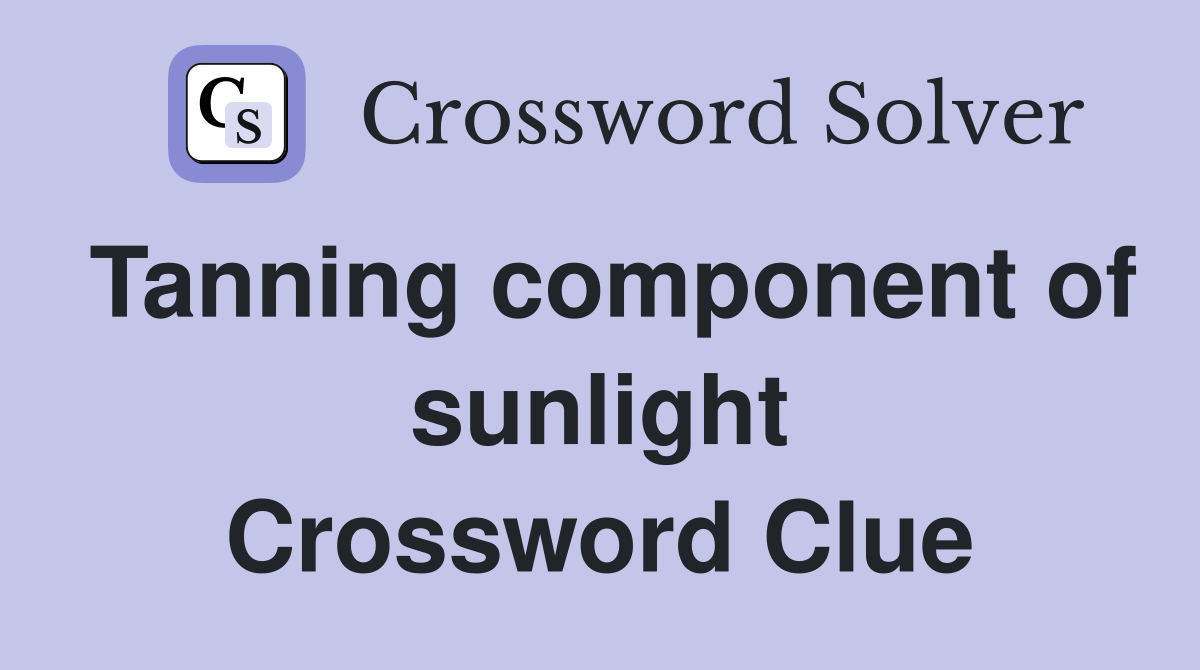 Tanning component of sunlight Crossword Clue