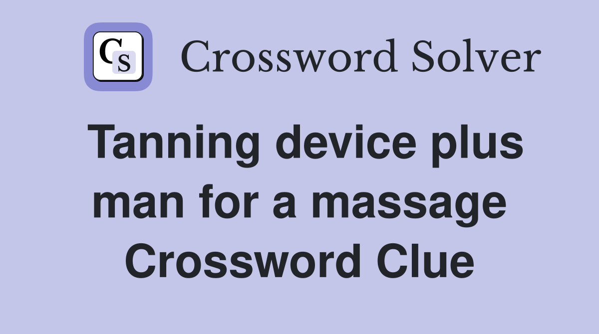 Tanning device plus man for a massage Crossword Clue