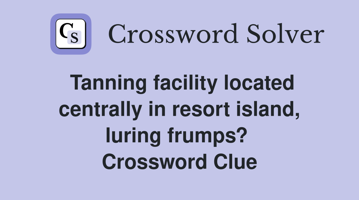 Tanning facility located centrally in resort island, luring frumps?  Crossword Clue
