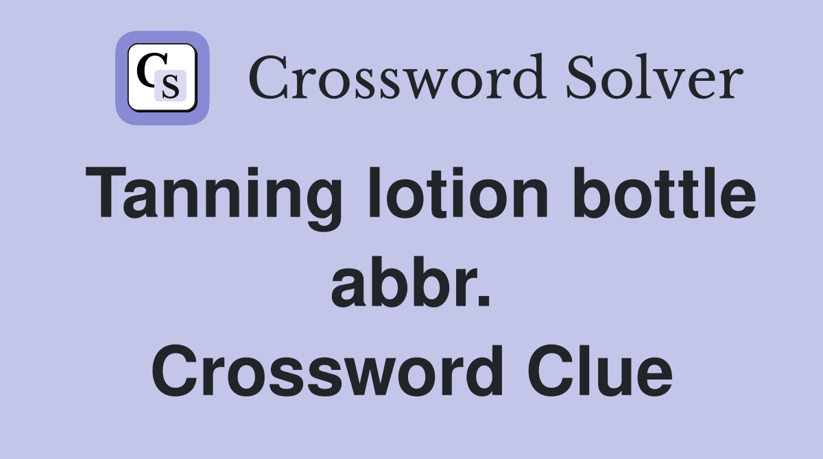 Tanning lotion bottle abbr. Crossword Clue