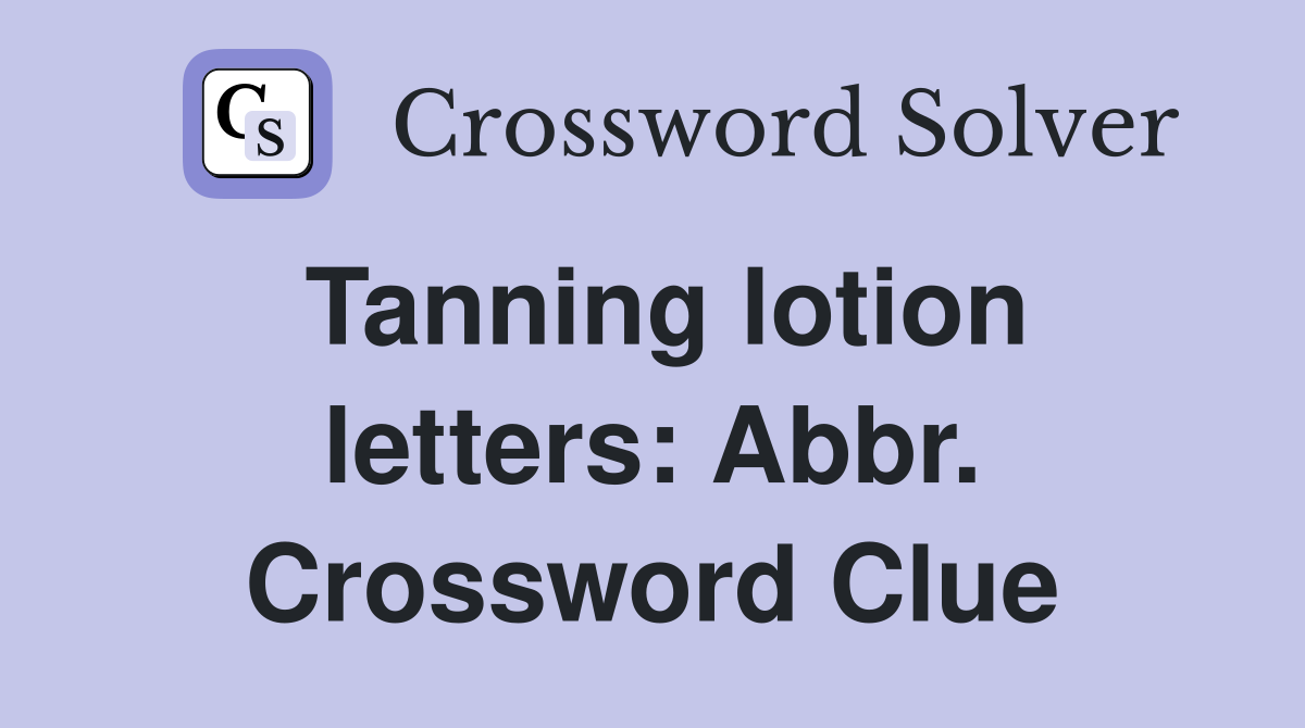 Tanning lotion letters: Abbr. Crossword Clue