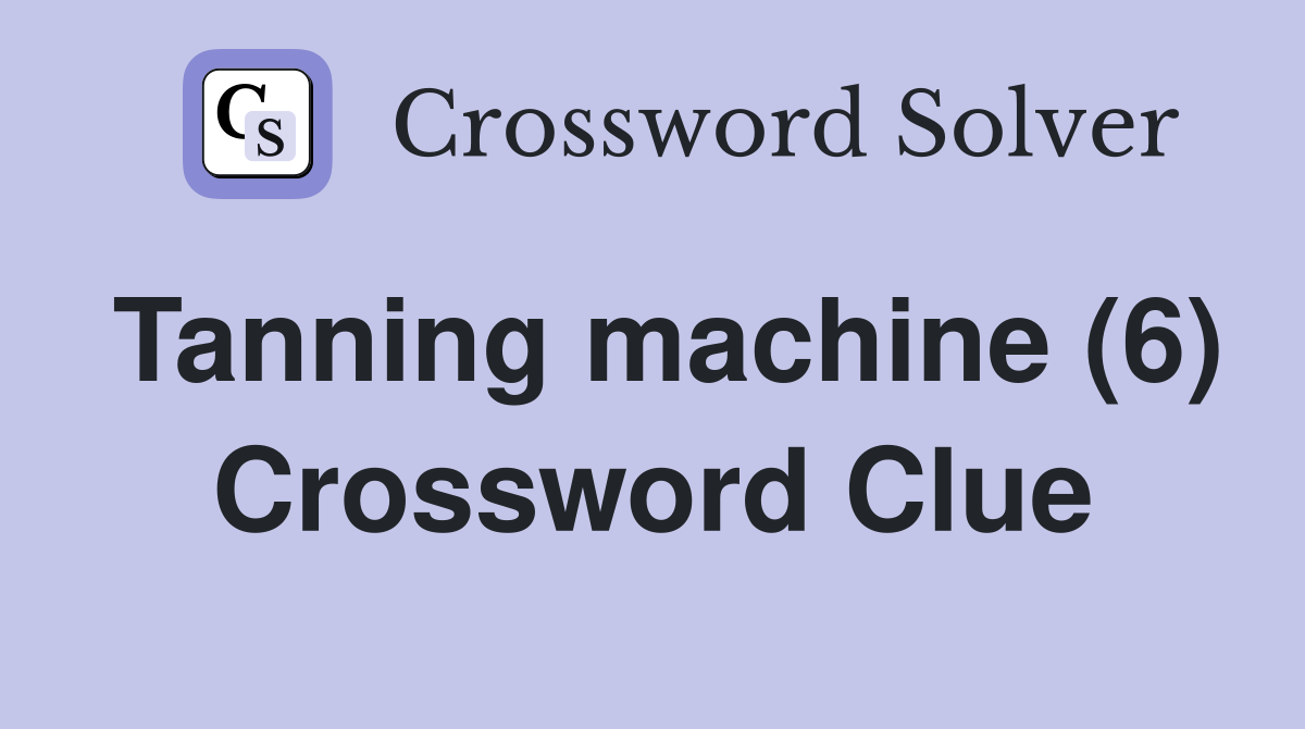 Tanning machine (6) Crossword Clue
