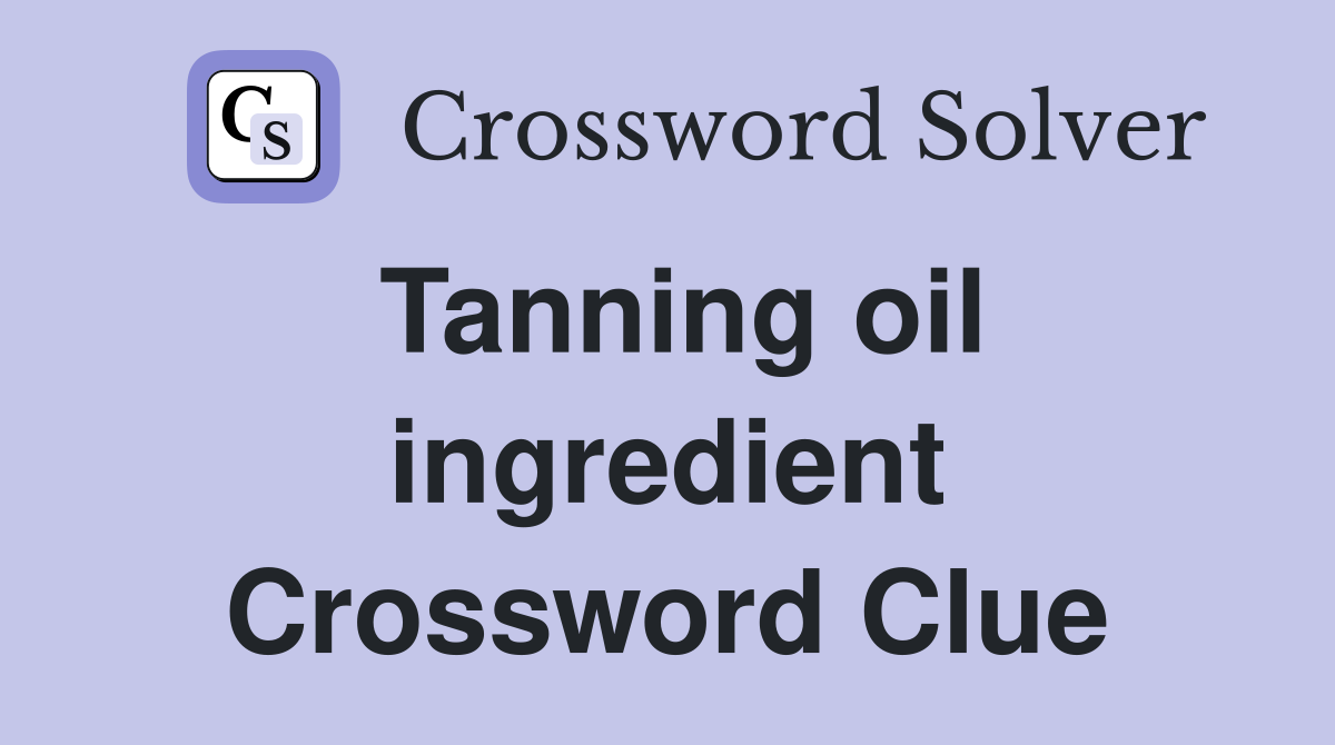 Tanning oil ingredient Crossword Clue
