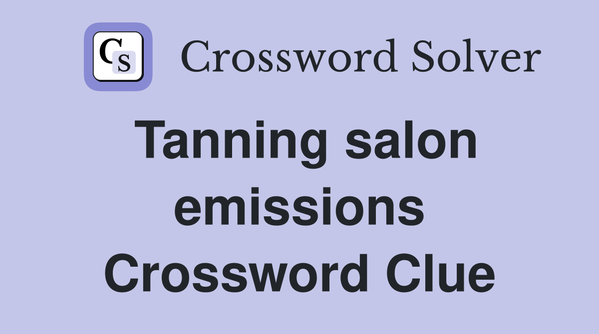 Tanning salon emissions Crossword Clue