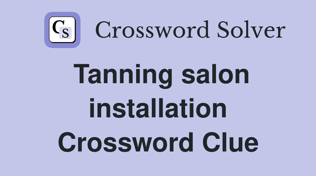 Tanning salon installation Crossword Clue