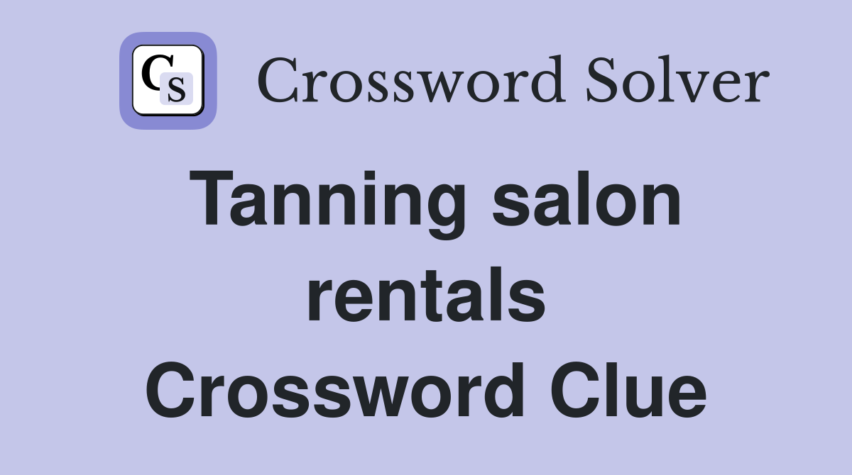 Tanning salon rentals Crossword Clue