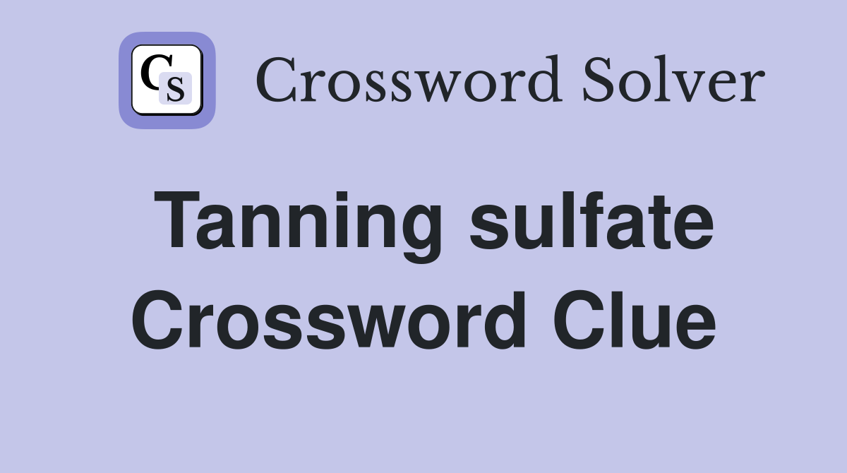 Tanning sulfate Crossword Clue