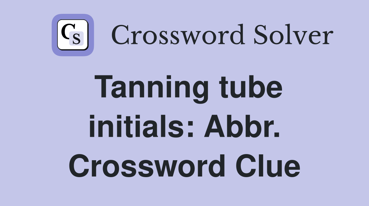 Tanning tube initials: Abbr. Crossword Clue